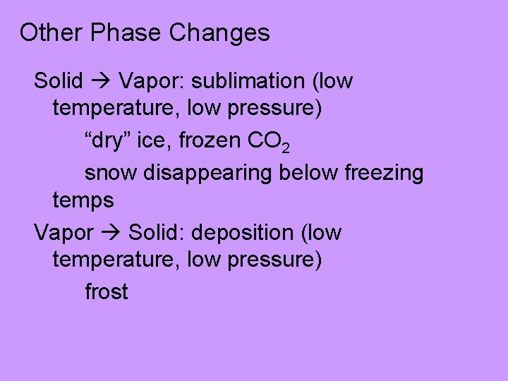 Other Phase Changes Solid Vapor: sublimation (low temperature, low pressure) “dry” ice, frozen CO