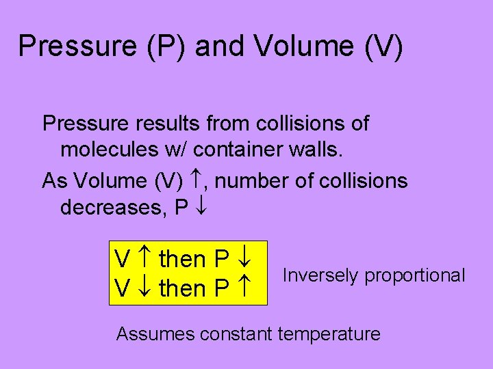 Pressure (P) and Volume (V) Pressure results from collisions of molecules w/ container walls.