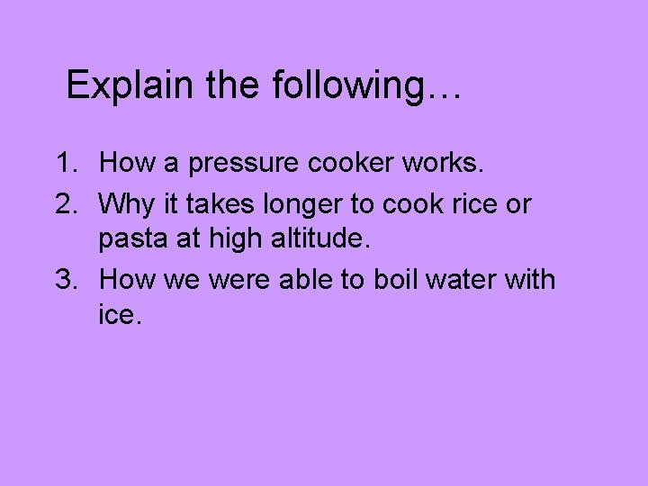 Explain the following… 1. How a pressure cooker works. 2. Why it takes longer