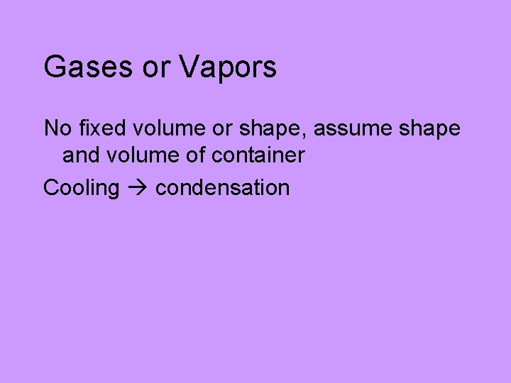 Gases or Vapors No fixed volume or shape, assume shape and volume of container