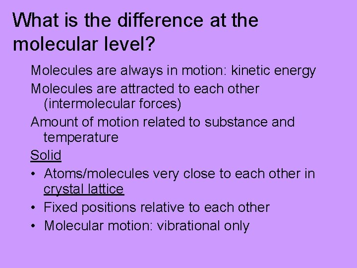 What is the difference at the molecular level? Molecules are always in motion: kinetic
