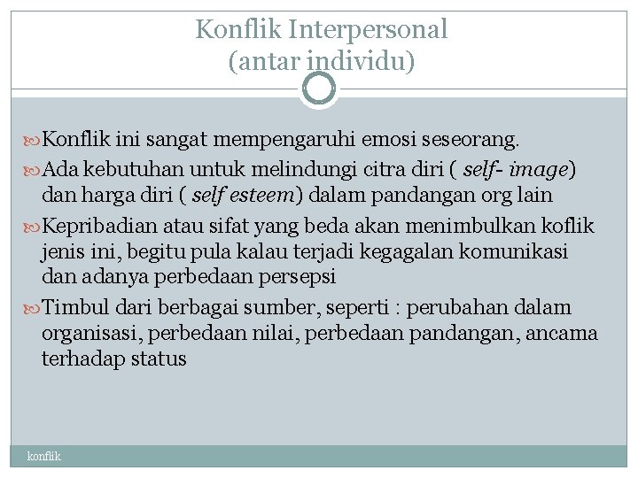 Konflik Interpersonal (antar individu) Konflik ini sangat mempengaruhi emosi seseorang. Ada kebutuhan untuk melindungi