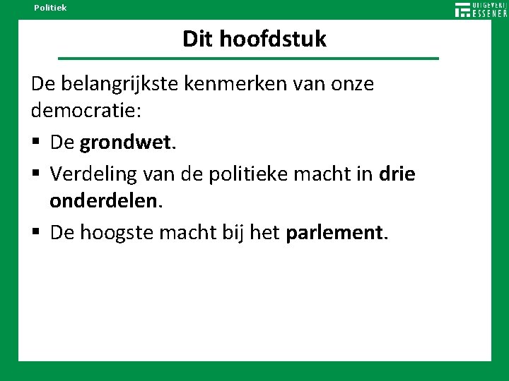 Politiek Dit hoofdstuk De belangrijkste kenmerken van onze democratie: De grondwet. Verdeling van de