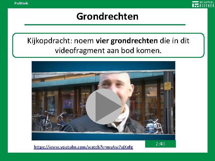 Politiek Grondrechten Kijkopdracht: noem vier grondrechten die in dit videofragment aan bod komen. https: