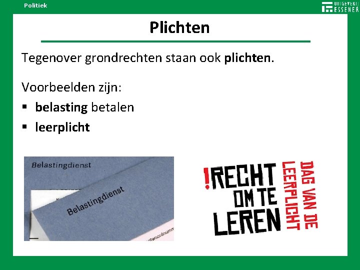 Politiek Plichten Tegenover grondrechten staan ook plichten. Voorbeelden zijn: belasting betalen leerplicht 