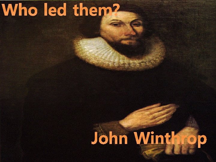 Who led them? John Winthrop 