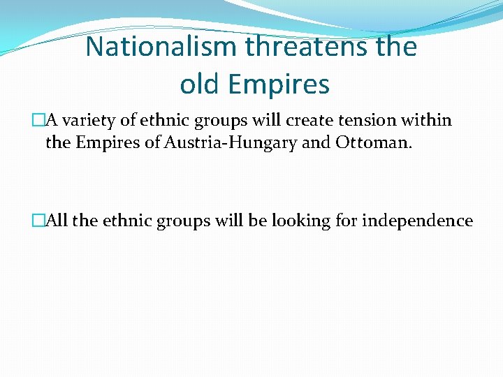 Nationalism threatens the old Empires �A variety of ethnic groups will create tension within