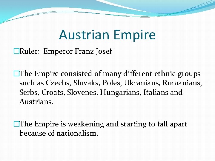 Austrian Empire �Ruler: Emperor Franz Josef �The Empire consisted of many different ethnic groups