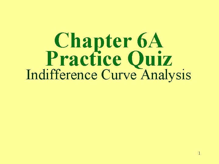 Chapter 6 A Practice Quiz Indifference Curve Analysis 1 