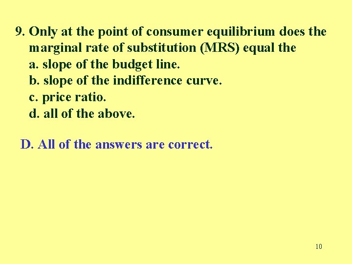 9. Only at the point of consumer equilibrium does the marginal rate of substitution