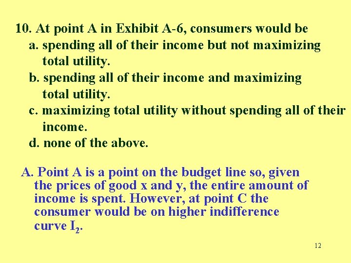 10. At point A in Exhibit A-6, consumers would be a. spending all of