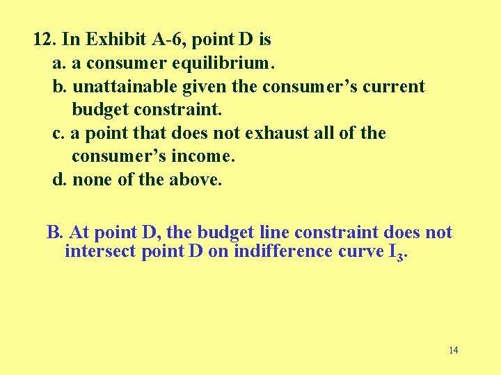 12. In Exhibit A-6, point D is a. a consumer equilibrium. b. unattainable given