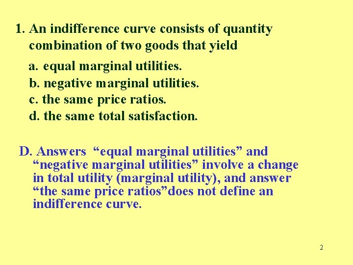 1. An indifference curve consists of quantity combination of two goods that yield a.