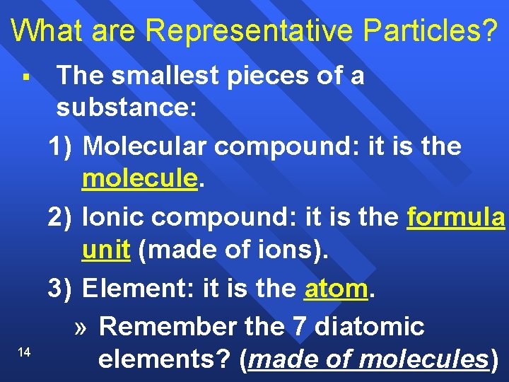 What are Representative Particles? § 14 The smallest pieces of a substance: 1) Molecular