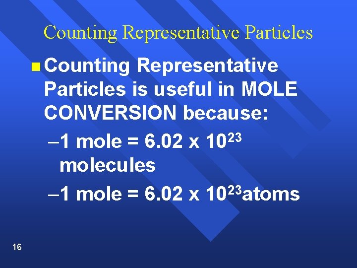 Counting Representative Particles n Counting Representative Particles is useful in MOLE CONVERSION because: –