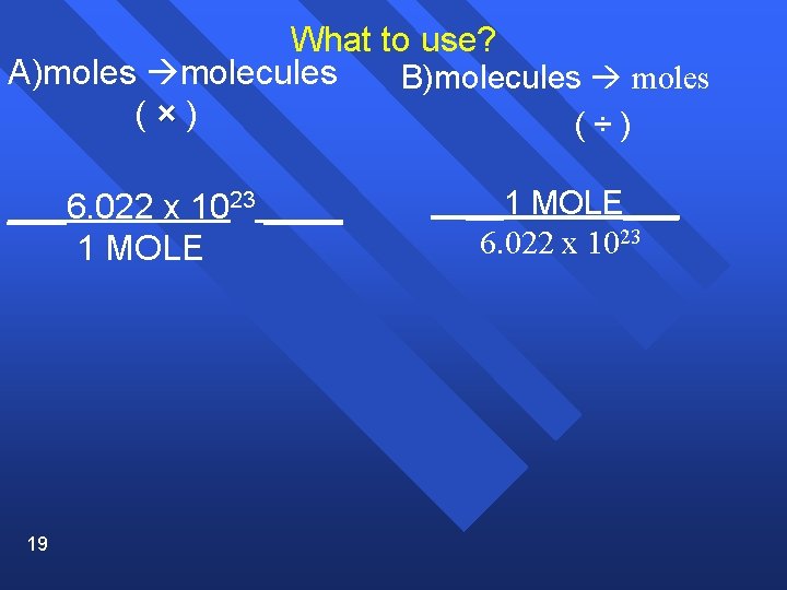 What to use? A)moles molecules B)molecules moles (×) (÷) ___6. 022 x 1023 ____