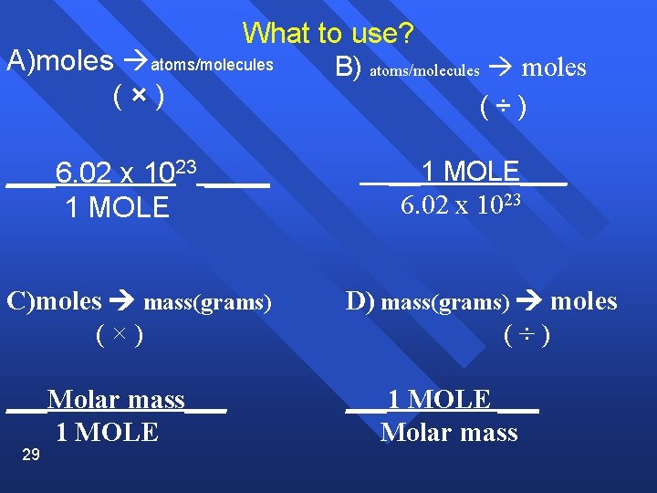 What to use? A)moles atoms/molecules (×) B) atoms/molecules moles (÷) ___6. 02 x 1023