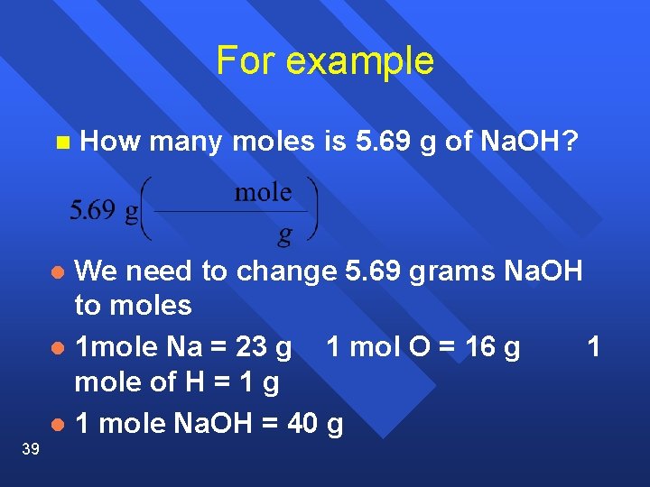 For example n How many moles is 5. 69 g of Na. OH? We