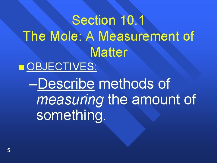 Section 10. 1 The Mole: A Measurement of Matter n OBJECTIVES: –Describe methods of