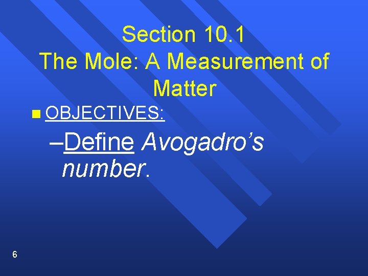 Section 10. 1 The Mole: A Measurement of Matter n OBJECTIVES: –Define Avogadro’s number.