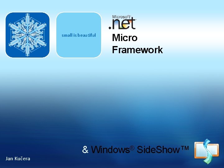 small is beautiful Jan Kučera Micro Framework & Windows® Side. Show™ 