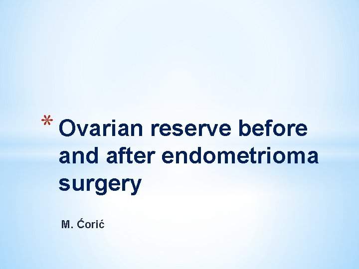 * Ovarian reserve before and after endometrioma surgery M. Ćorić 