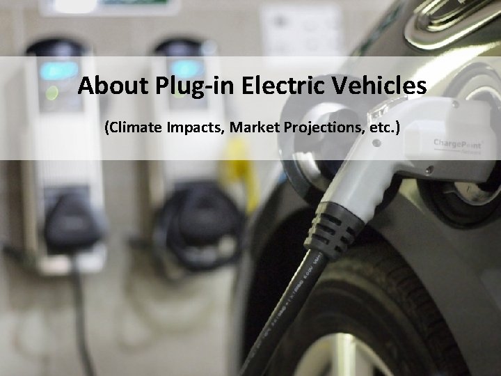 About Plug-in Electric Vehicles (Climate Impacts, Market Projections, etc. ) 