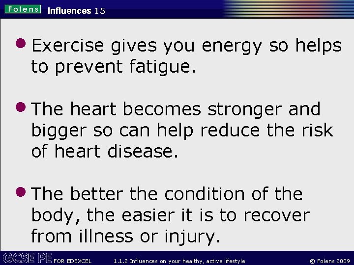 Influences 15 • Exercise gives you energy so helps to prevent fatigue. • The