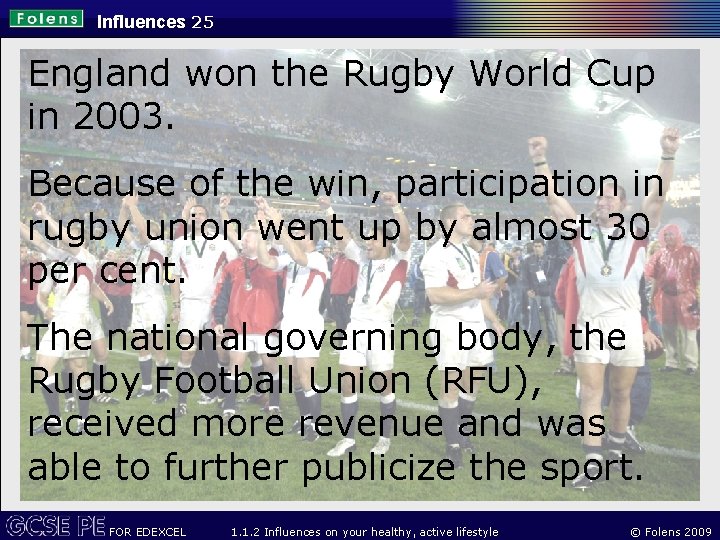 Influences 25 England won the Rugby World Cup in 2003. Because of the win,