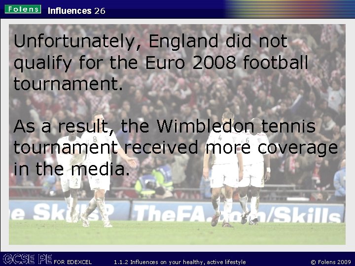 Influences 26 Unfortunately, England did not qualify for the Euro 2008 football tournament. As