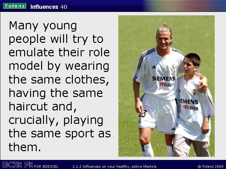 Influences 40 Many young people will try to emulate their role model by wearing