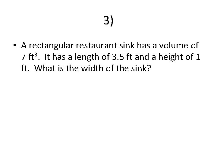 3) • A rectangular restaurant sink has a volume of 7 ft³. It has