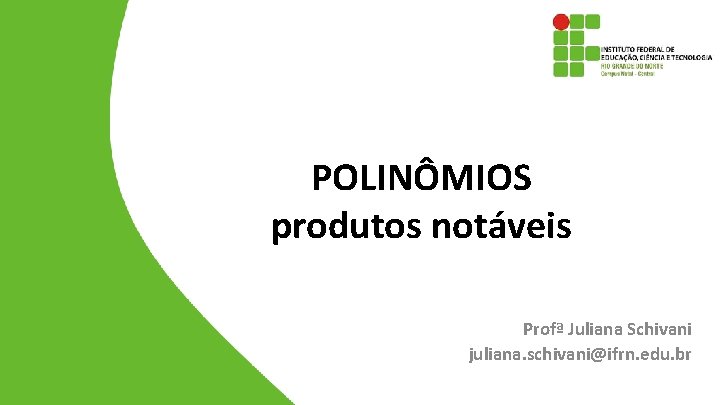 POLINÔMIOS produtos notáveis Profª Juliana Schivani juliana. schivani@ifrn. edu. br 