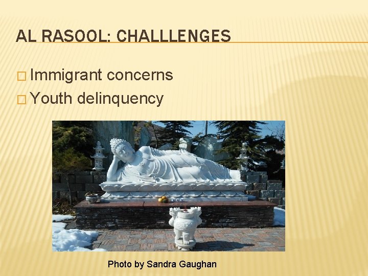 AL RASOOL: CHALLLENGES � Immigrant concerns � Youth delinquency Photo by Sandra Gaughan 