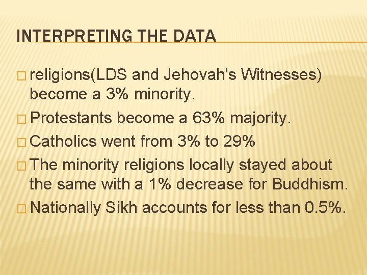 INTERPRETING THE DATA � religions(LDS and Jehovah's Witnesses) become a 3% minority. � Protestants