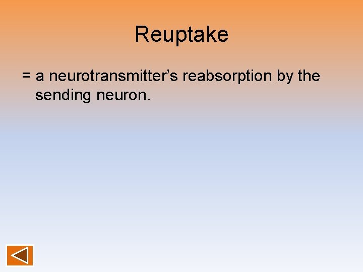 Reuptake = a neurotransmitter’s reabsorption by the sending neuron. 