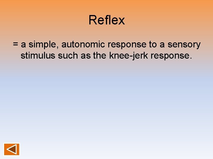 Reflex = a simple, autonomic response to a sensory stimulus such as the knee-jerk