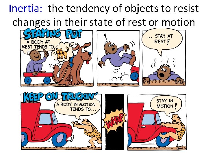 Inertia: the tendency of objects to resist changes in their state of rest or