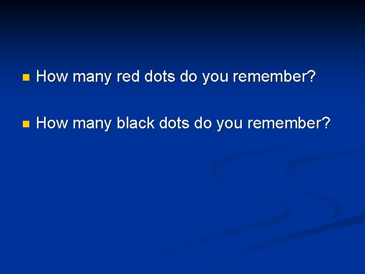 n How many red dots do you remember? n How many black dots do
