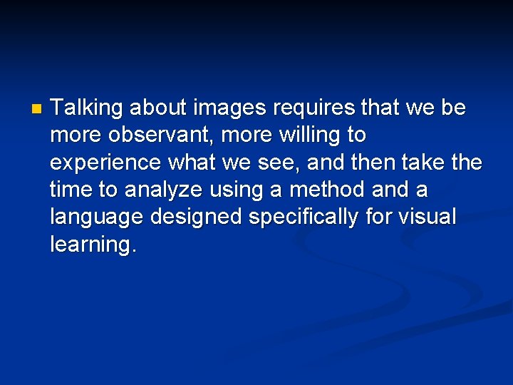 n Talking about images requires that we be more observant, more willing to experience