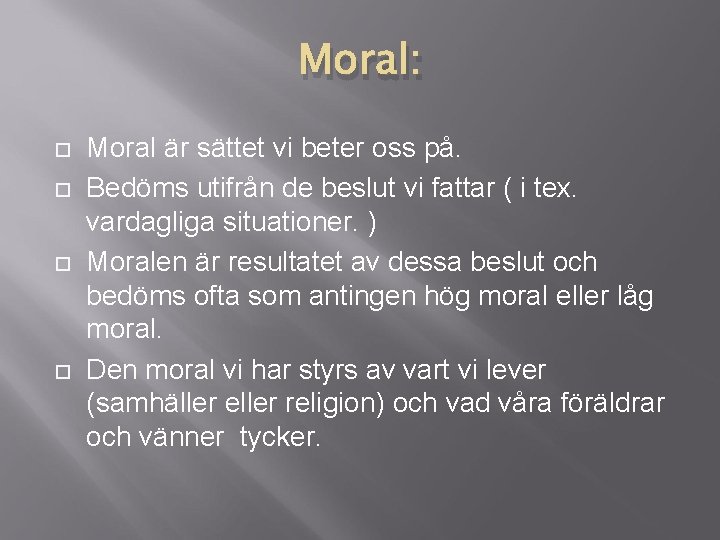 Moral: Moral är sättet vi beter oss på. Bedöms utifrån de beslut vi fattar