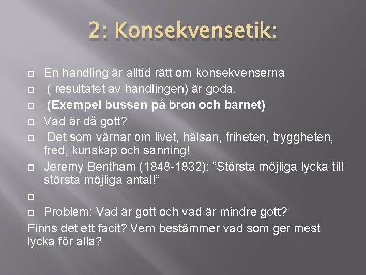 2: Konsekvensetik: En handling är alltid rätt om konsekvenserna ( resultatet av handlingen) är