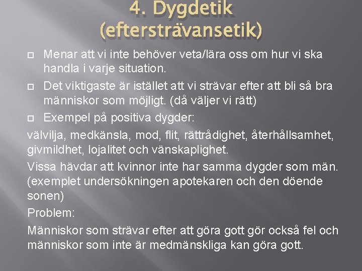 4. Dygdetik (eftersträvansetik) Menar att vi inte behöver veta/lära oss om hur vi ska