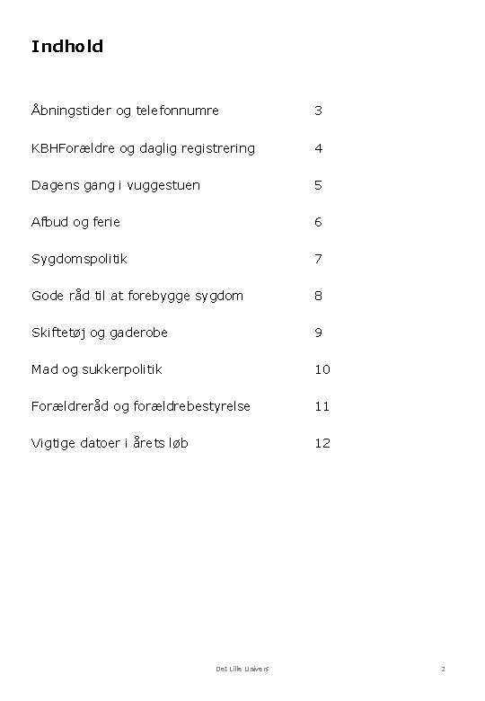 Indhold Åbningstider og telefonnumre 3 KBHForældre og daglig registrering 4 Dagens gang i vuggestuen Indhold Åbningstider og telefonnumre 3 KBHForældre og daglig registrering 4 Dagens gang i vuggestuen