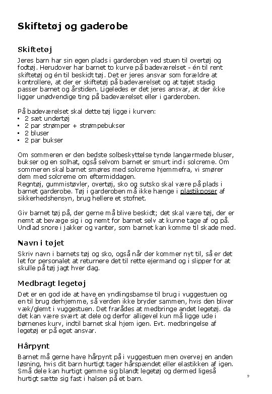 Skiftetøj og gaderobe Skiftetøj Jeres barn har sin egen plads i garderoben ved stuen Skiftetøj og gaderobe Skiftetøj Jeres barn har sin egen plads i garderoben ved stuen
