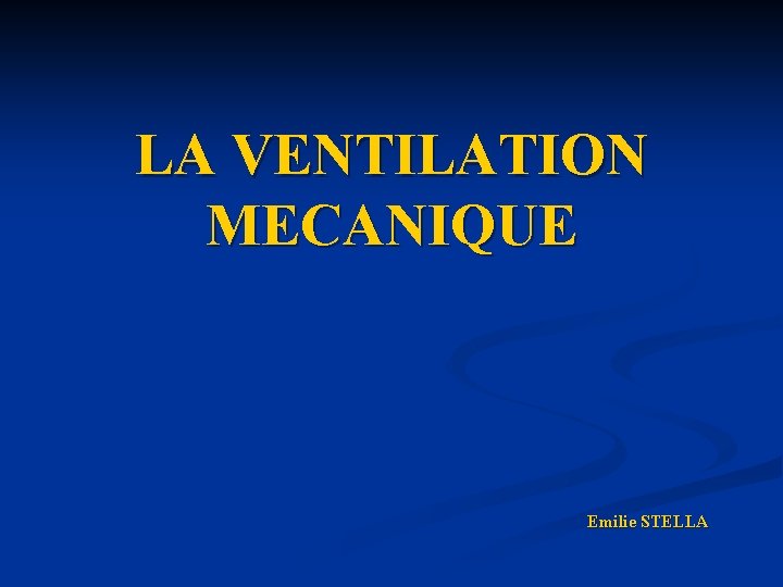 LA VENTILATION MECANIQUE Emilie STELLA 