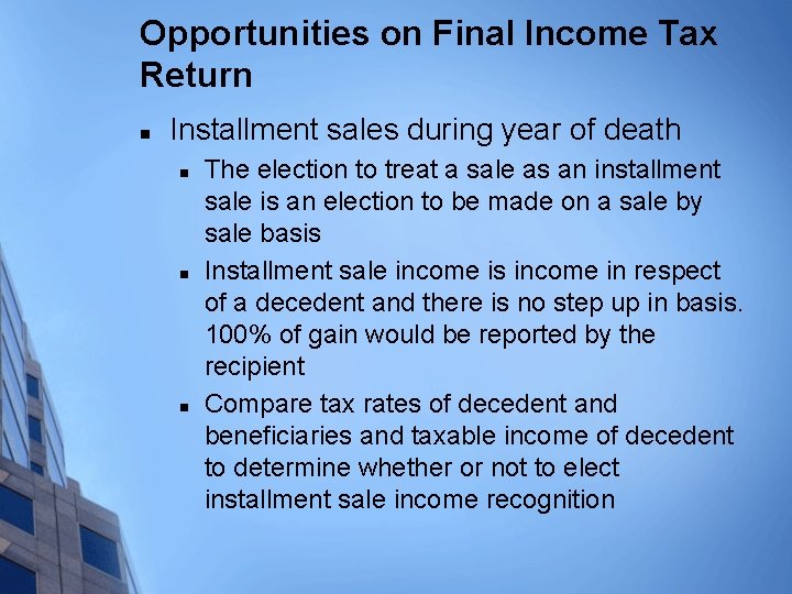 Opportunities on Final Income Tax Return n Installment sales during year of death n