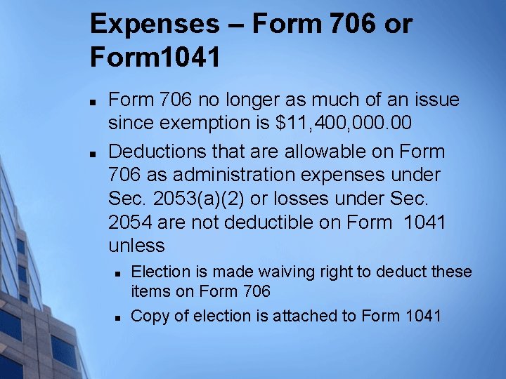 Expenses – Form 706 or Form 1041 n n Form 706 no longer as