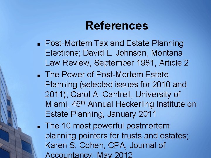 References n n n Post-Mortem Tax and Estate Planning Elections; David L. Johnson, Montana