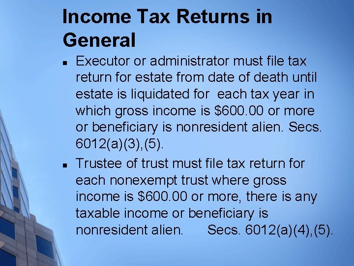 Income Tax Returns in General n n Executor or administrator must file tax return
